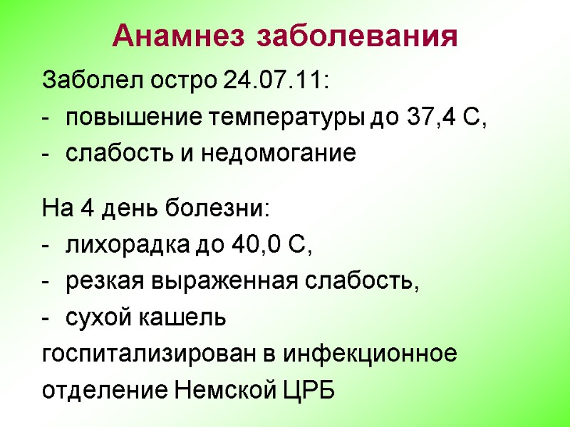 Анамнез заболевания Заболел остро 24.07.11: повышение температуры до 37,4 С, слабость и недомогание 